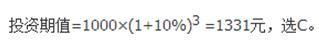 某投资者用1000元进行3年期投资，市场利率为10%，利息按年复利计算，则该投资者投期值为(   )元。
